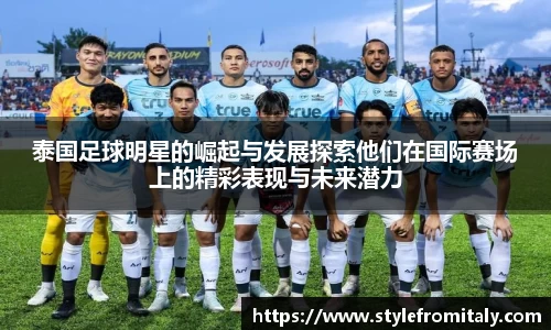 泰国足球明星的崛起与发展探索他们在国际赛场上的精彩表现与未来潜力