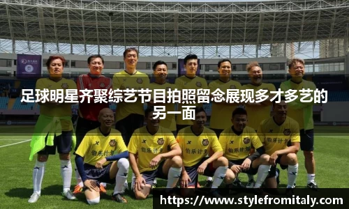 足球明星齐聚综艺节目拍照留念展现多才多艺的另一面