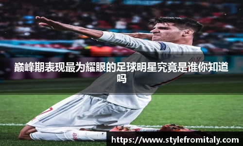 巅峰期表现最为耀眼的足球明星究竟是谁你知道吗